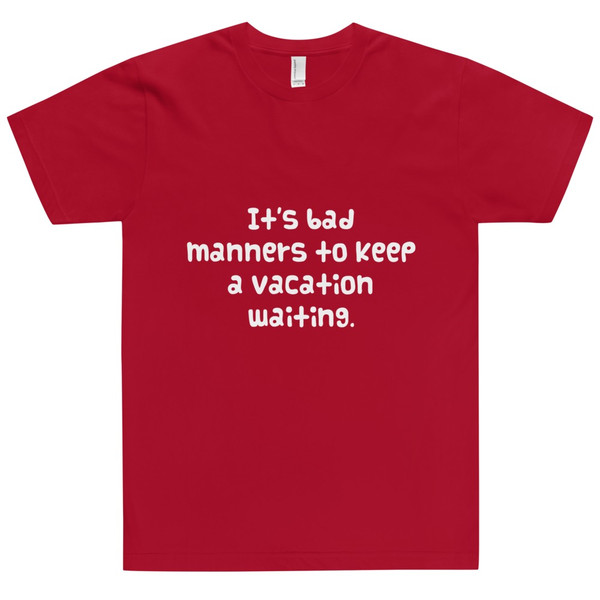 It's bad manners to keep a vacation waiting. - Unisex Short Sleeve T-Shirt Funny quotes 7818882