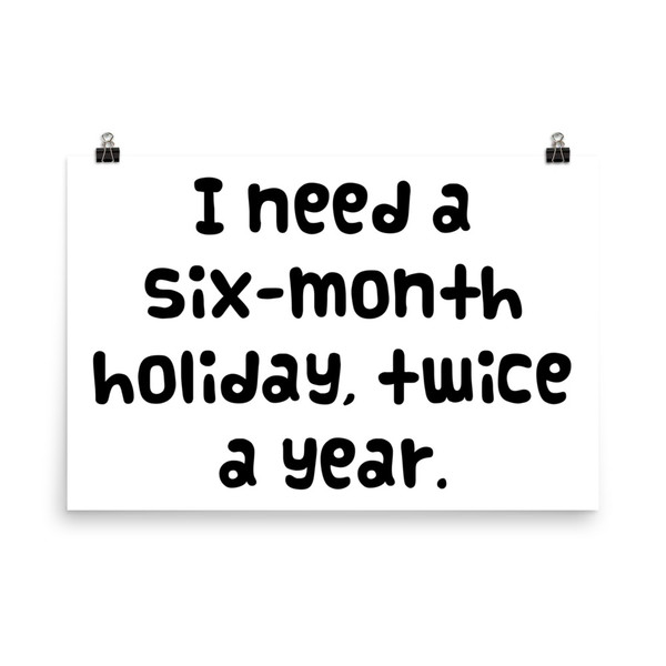 I need a six-month holiday, twice a year. - Paper Poster Funny quotes 7818976
