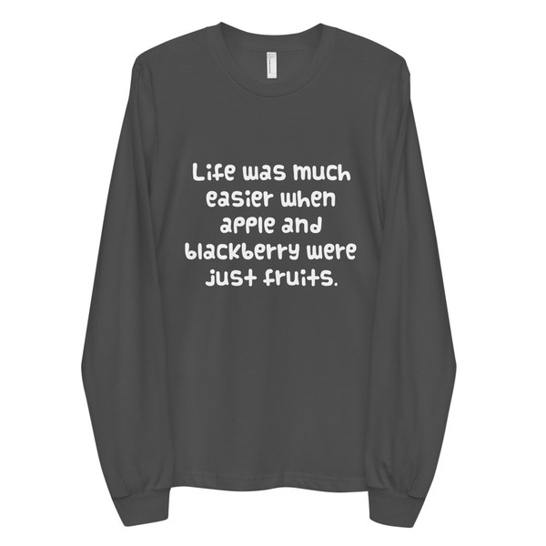 Life was much easier when apple and blackberry were just fruits. - Unisex Long Sleeve T-Shirt Funny quotes 7817728
