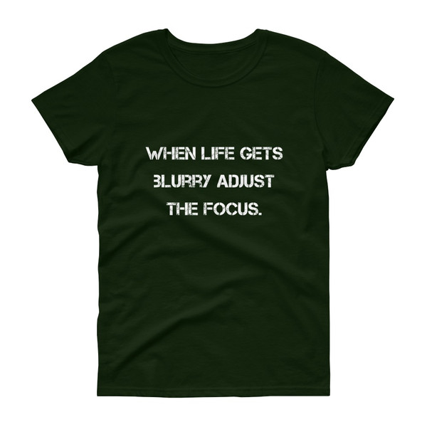 When life gets blurry adjust the focus. - Ladies Cotton Short Sleeve T-Shirt Motivational quotes 7814990