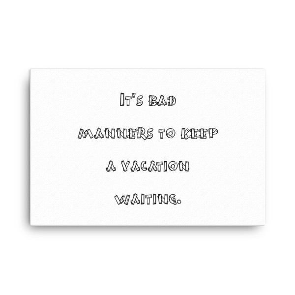 It's bad manners to keep a vacation waiting. - Canvas Funny quotes 7818627