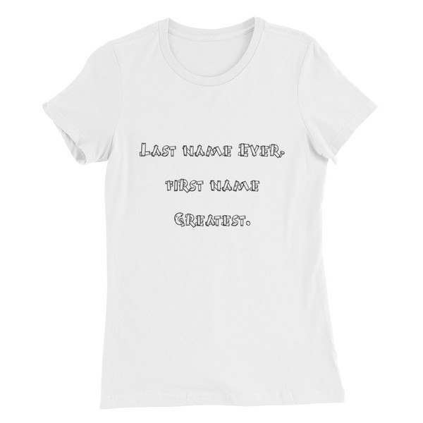 Last name Ever, first name Greatest. - Women's The Favorite Tee Funny quotes 7816784