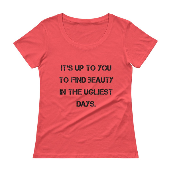 It's up to you to find beauty in the ugliest days. - Ladies Sheer Scoopneck T-Shirt Motivational quotes 7815992