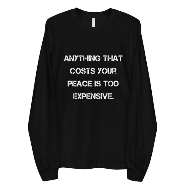 Anything that costs your peace is too expensive. - Unisex Long Sleeve T-Shirt Motivational quotes 7814100