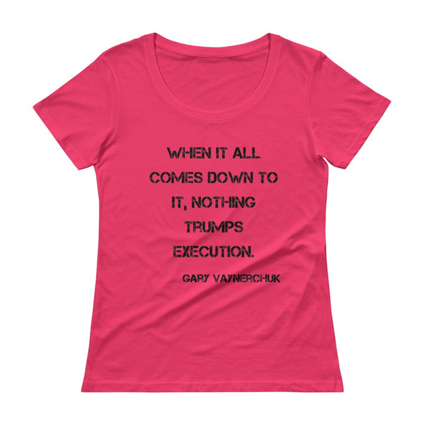 When it all comes down to it, nothing trumps execution. - Gary Vaynerchuk - Ladies Sheer Scoopneck T-Shirt Motivational quotes 7815889
