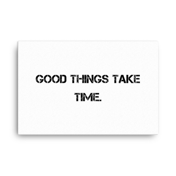 Good things take time. - Canvas Motivational quotes 7813591