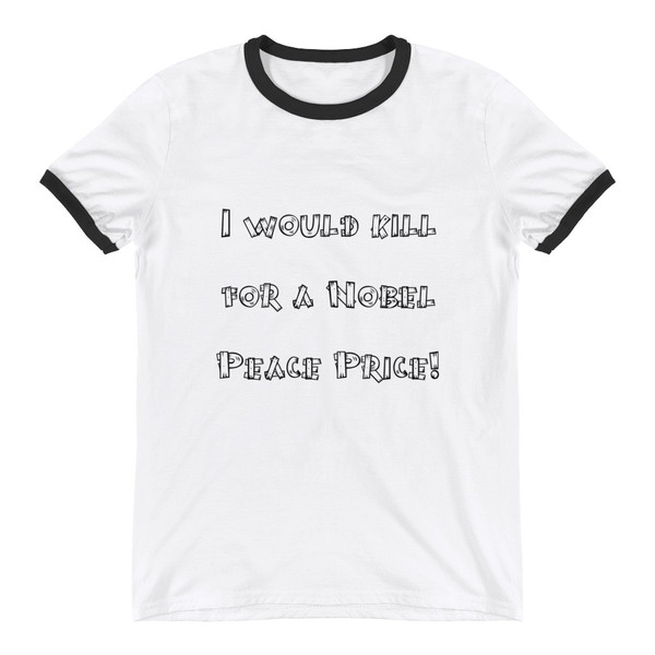 I would kill for a Nobel Peace Price! - Lightweight Ringer Tee Funny quotes 7816767