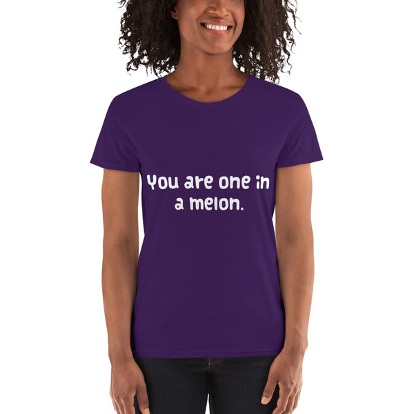 You are one in a melon. - Ladies Cotton Short Sleeve T-Shirt Funny quotes 7818537