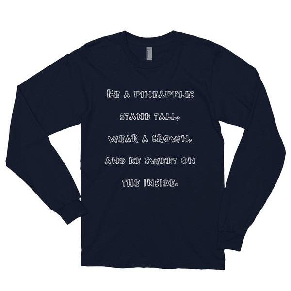Be a pineapple: stand tall, wear a crown, and be sweet on the inside. - Unisex Long Sleeve T-Shirt Funny quotes 7817348