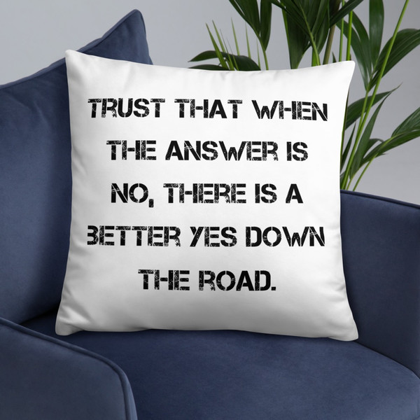 Trust that when the answer is no, there is a better yes down the road. - Pillow Motivational quotes 7815139