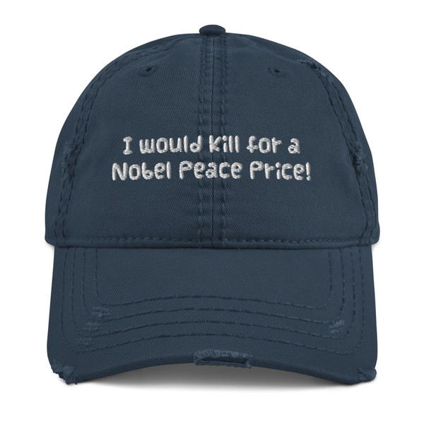 I would kill for a Nobel Peace Price! - Distressed Dad Hat Funny quotes 7817161