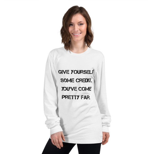 Give yourself some credit. You've come pretty far. - Unisex Long Sleeve T-Shirt Motivational quotes 7813623