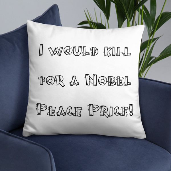 I would kill for a Nobel Peace Price! - Pillow Funny quotes 7816551