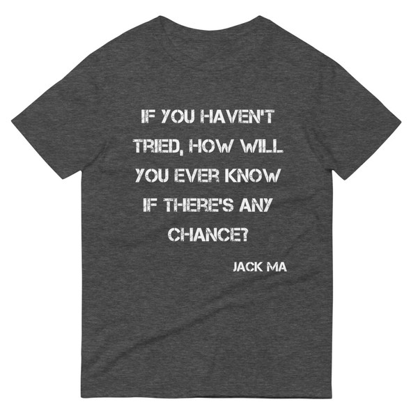 If you haven't tried, how will you ever know if there's any chance? - Jack Ma - Lightweight Fashion Short Sleeve T-Shirt Motivational quotes 7814430