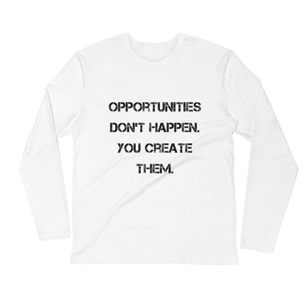 Opportunities don't happen. You create them. - Fitted Long Sleeve Crew Motivational quotes 7816247
