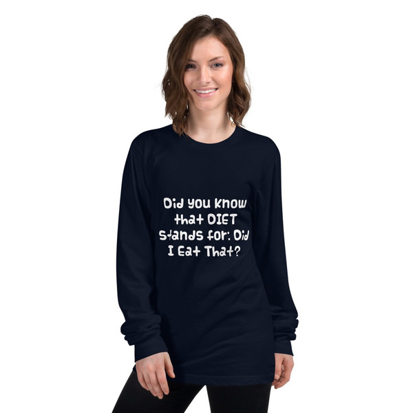 Did you know that DIET stands for: Did I Eat That? - Unisex Long Sleeve T-Shirt Funny quotes 7817850