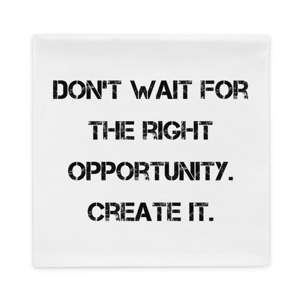 Don't wait for the right opportunity. Create it. - Pillow Case Motivational quotes 7815576