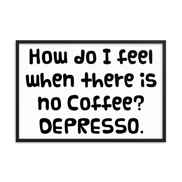 How do I feel when there is no Coffee? DEPRESSO. - Matte Paper Framed Poster Funny quotes 7818118