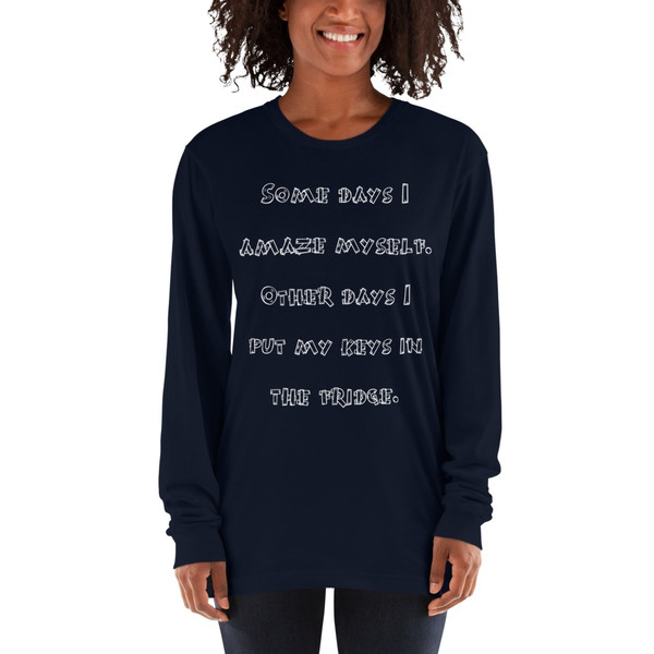 Some days I amaze myself. Other days I put my keys in the fridge. - Unisex Long Sleeve T-Shirt Funny quotes 7817667