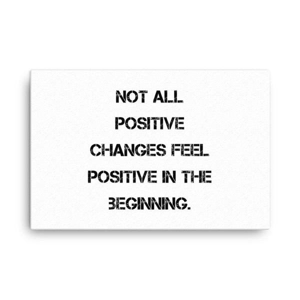 Not all positive changes feel positive in the beginning. - Canvas Motivational quotes 7814354
