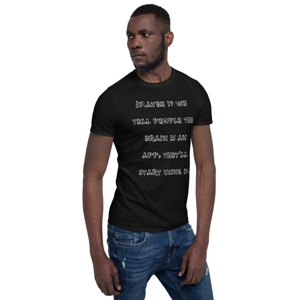 Maybe if we tell people the brain is an app, they'll start using it. - Unisex Softstyle T-Shirt Funny quotes 7817876