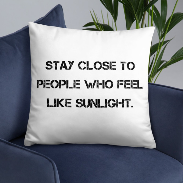 Stay close to people who feel like sunlight. - Pillow Motivational quotes 7815621