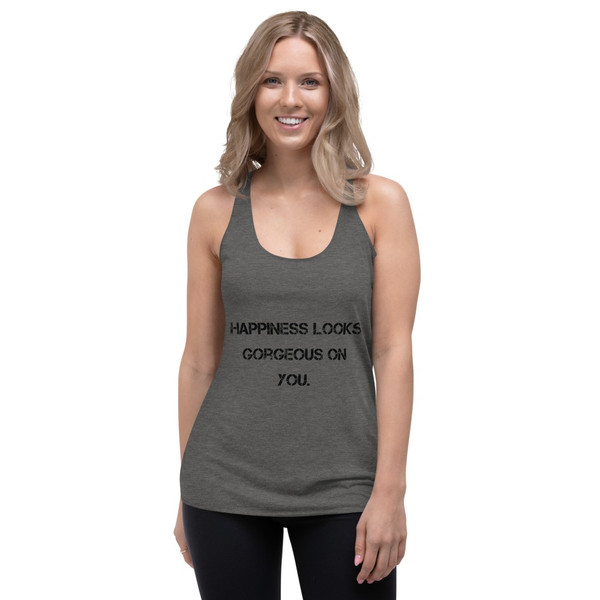 Happiness looks gorgeous on you. - Ladies' Triblend Racerback Tank Motivational quotes 7816360