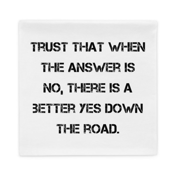 Trust that when the answer is no, there is a better yes down the road. - Pillow Case Motivational quotes 7815360