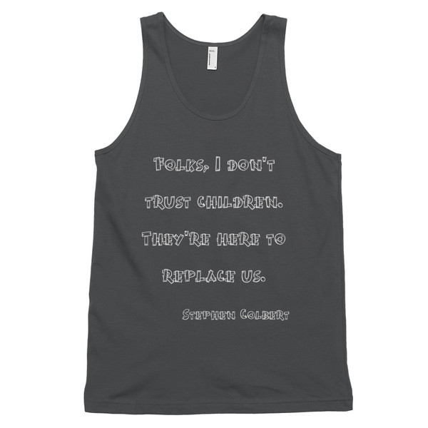 Folks, I don't trust children. They're here to replace us. - Stephen Colbert - Fine Jersey Tank Top Unisex Funny quotes 7818092