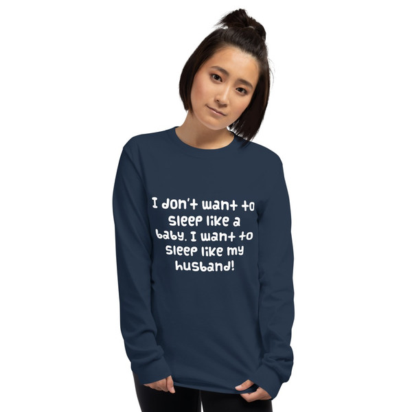 I don't want to sleep like a baby. I want to sleep like my husband! - Ultra Cotton Long Sleeve T-Shirt Funny quotes 7818957