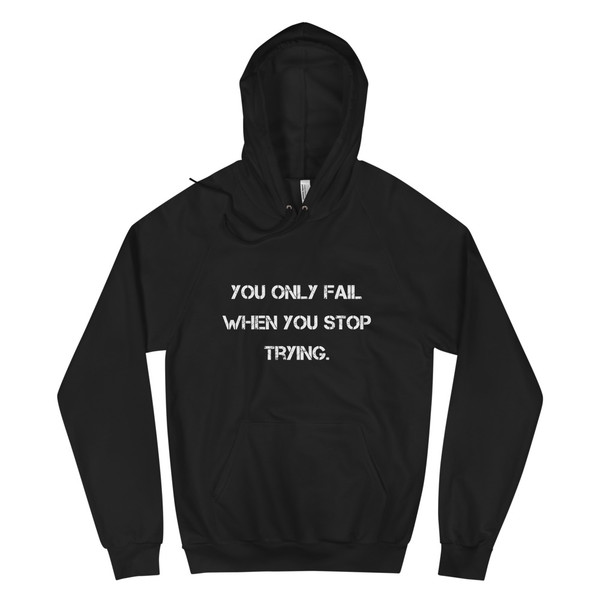 You only fail when you stop trying. - Unisex Fleece Pullover Hoodie Motivational quotes 7813977
