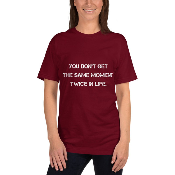 You don't get the same moment twice in life. - Unisex Short Sleeve T-Shirt Motivational quotes 7814215