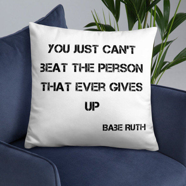 You just can't beat the person that ever gives up - Babe Ruth - Pillow Motivational quotes 7815098