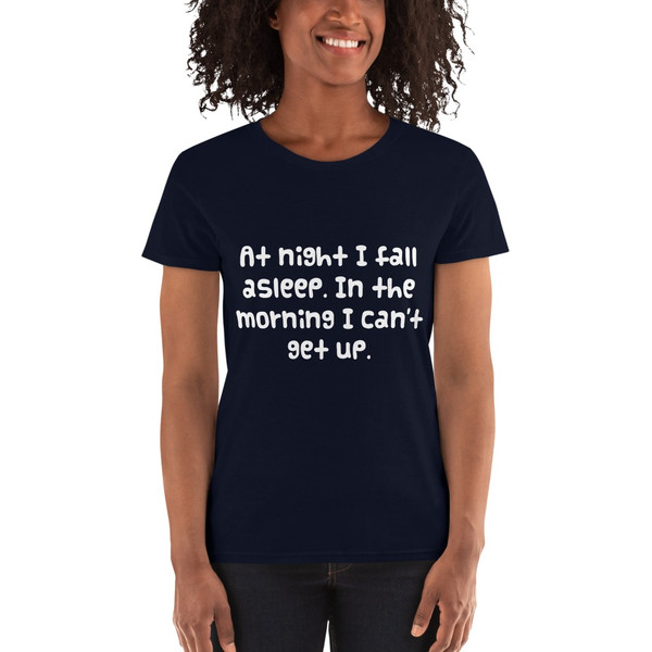 At night I fall asleep. In the morning I can't get up. - Ladies Cotton Short Sleeve T-Shirt Funny quotes 7818619