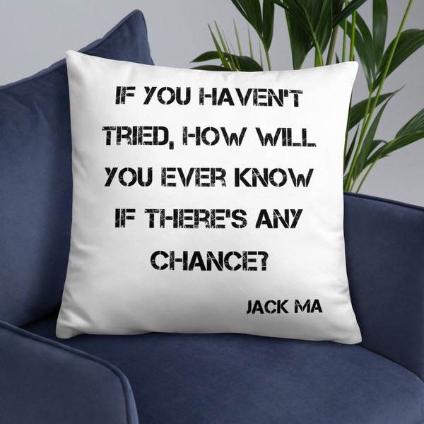 If you haven't tried, how will you ever know if there's any chance? - Jack Ma - Pillow Motivational quotes 7815149