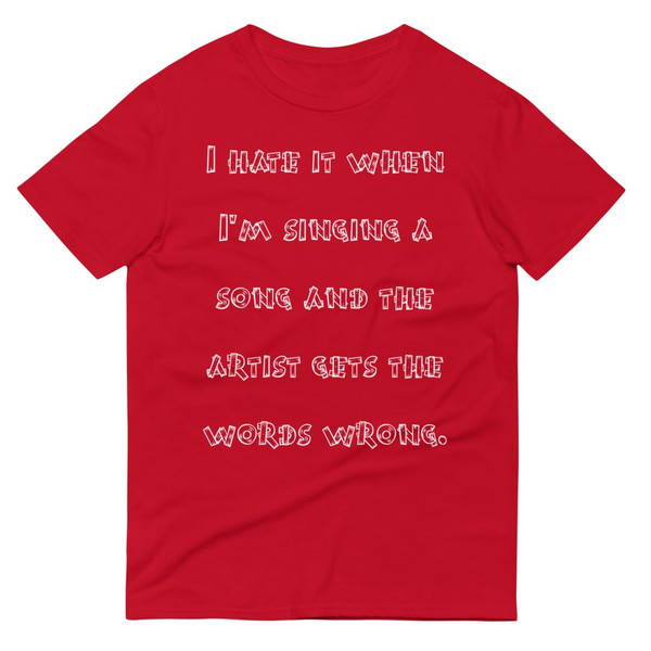 I hate it when I'm singing a song and the artist gets the words wrong. - Lightweight Fashion Short Sleeve T-Shirt Funny quotes 7819664