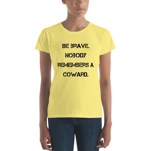 Be brave. Nobody remembers a coward. - Ladies Ringspun Fashion Fit T-Shirt Motivational quotes 7816266