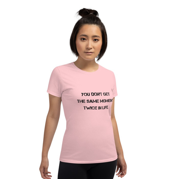 You don't get the same moment twice in life. - Ladies Cotton Short Sleeve T-Shirt Motivational quotes 7814651