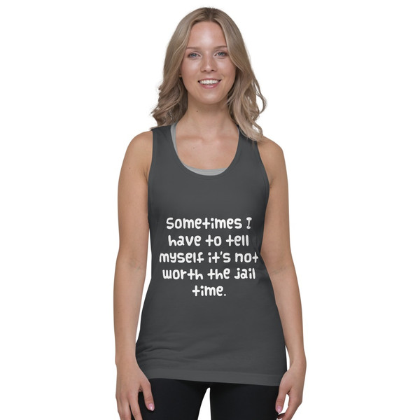 Sometimes I have to tell myself it's not worth the jail time. - Fine Jersey Tank Top Unisex Funny quotes 7817962