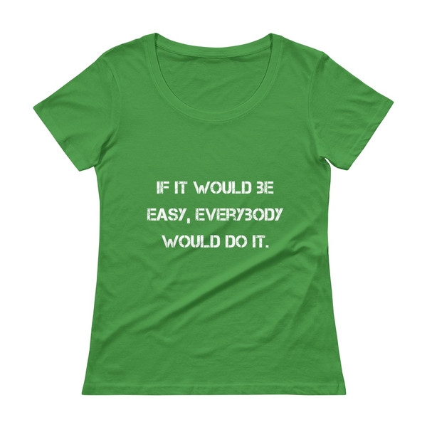 If it would be easy, everybody would do it. - Ladies Sheer Scoopneck T-Shirt Motivational quotes 7816009