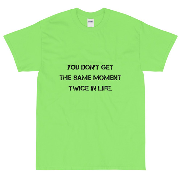 You don't get the same moment twice in life. - Ultra Cotton T-Shirt Motivational quotes 7814786