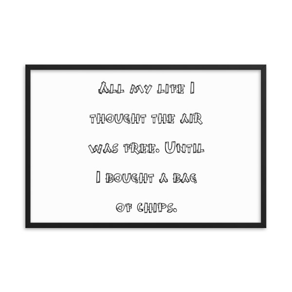 All my life I thought the air was free. Until I bought a bag of chips. - Matte Paper Framed Poster Funny quotes 7818517