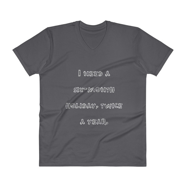 I need a six-month holiday, twice a year. - Lightweight Fashion V-Neck T-Shirt Funny quotes 7818611