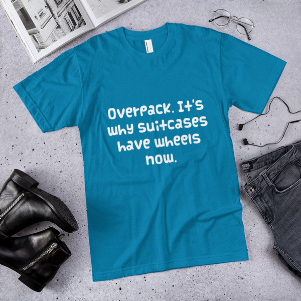 Overpack. It's why suitcases have wheels now. - Unisex Short Sleeve T-Shirt Funny quotes 7818687