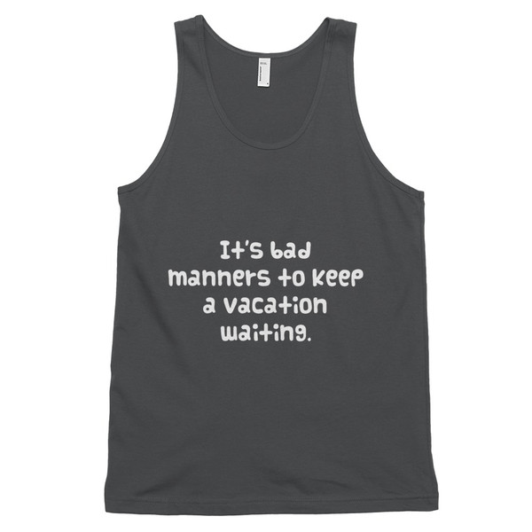 It's bad manners to keep a vacation waiting. - Fine Jersey Tank Top Unisex Funny quotes 7817893