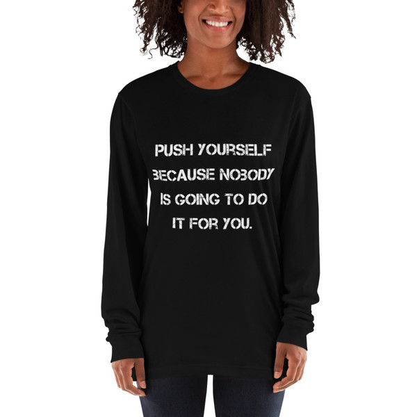 Push yourself because nobody is going to do it for you. - Unisex Long Sleeve T-Shirt Motivational quotes 7813704