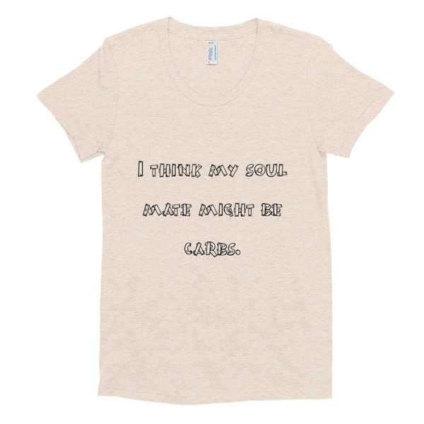 I think my soul mate might be carbs. - Women's Tri-Blend T-Shirt Funny quotes 7816619