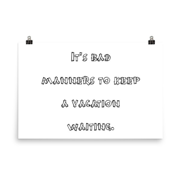 It's bad manners to keep a vacation waiting. - Paper Poster Funny quotes 7819181