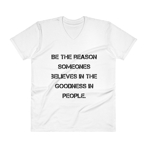 Be the reason someones believes in the goodness in people. - Lightweight Fashion V-Neck T-Shirt Motivational quotes 7814277