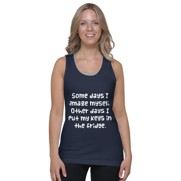 Some days I amaze myself. Other days I put my keys in the fridge. - Fine Jersey Tank Top Unisex Funny quotes 7817857